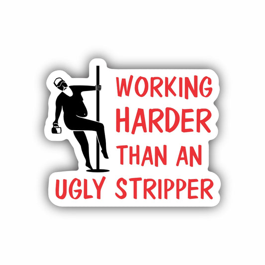 Working Harder Than An Ugly Stripper