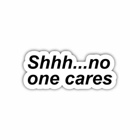 Shhh... No One Cares