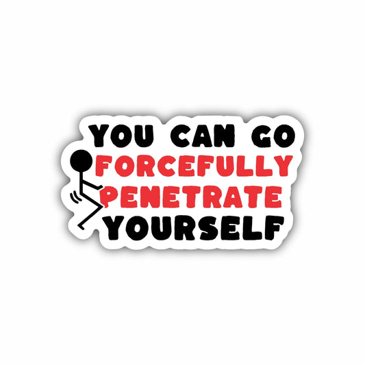 You Can Go Forcefully Penetrate Yourself